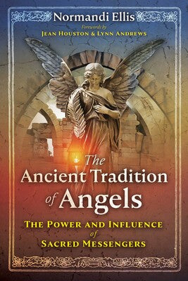 The Ancient Tradition of Angels: The Power and Influence of Sacred Messengers by Normandi Ellis