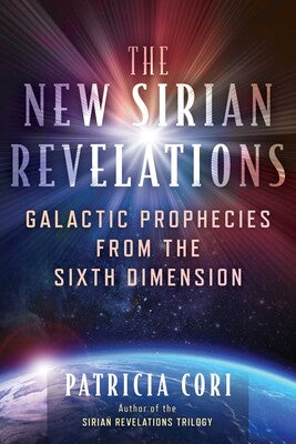 New Sirian Revelations: Galactic Prophecies from the Sixth Dimension By Patricia Cori