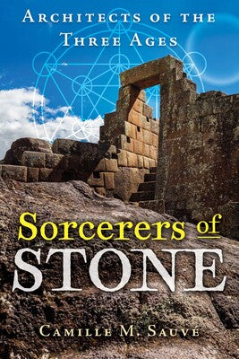 Sorcerers of Stone: Architects of the Three Ages by Camille M. Sauvé