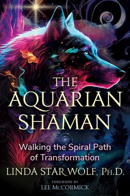 Aquarian Shaman: Walking the Spiral Path of Transformation by Linda Star Wolf