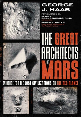 Great Architects of Mars: Evidence for the Lost Civilizations on the Red Planet by George J. Haas