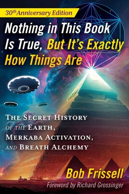 Nothing in This Book Is True, But It's Exactly How Things Are By Bob Frissell