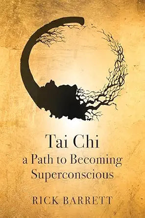 Tai Chi a Path to Becoming Superconscious by Rick Barrett