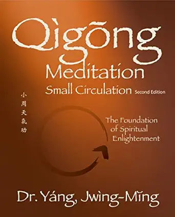 Qigong Meditation Small Circulation 2nd. ed.: The Foundation of Spiritual Enlightenment by Dr. Jwing-Ming Yang