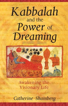 Kabbalah and the Power of Dreaming: Awakening the Visionary Life by Catherine Shainberg