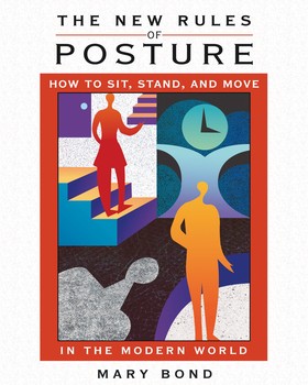 New Rules of Posture: How to Sit, Stand, and Move in the Modern World By Mary Bond