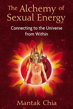 Alchemy of Sexual Energy Connecting to the Universe from Within By Mantak Chia