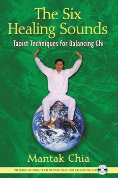 Six Healing Sounds: Taoist Techniques for Balancing Chi by Mantak Chia