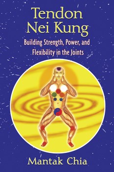 Tendon Nei Kung: Building Strength, Power, and Flexibility in the Joints by Mantak Chia