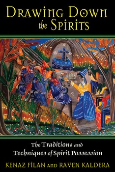 Drawing Down the Spirits The Traditions and Techniques of Spirit Possession By Kenaz Filan and Raven Kaldera