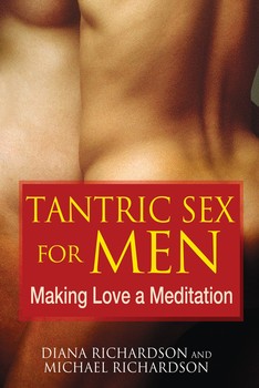 Tantric Sex for Men: Making Love a Meditation By Diana Richardson and Michael Richardson