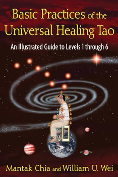 Basic Practices of the Universal Healing Tao: An Illustrated Guide to Levels 1 through 6 by Mantak Chia and William U. Wei