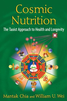 Cosmic Nutrition: The Taoist Approach to Health and Longevity by Mantak Chia and William U. Wei