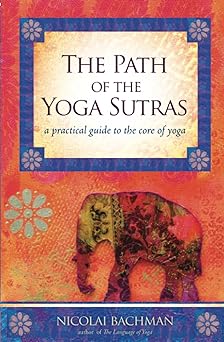Path of the Yoga Sutras: A Practical Guide to the Core of Yoga by Nicolai Bachman