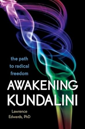 Awakening Kundalini: The Path to Radical Freedom by Lawrence Edwards