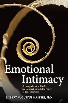 Emotional Intimacy: A Comprehensive Guide For Connecting With The Power Of Your Emotions by Robert Masters