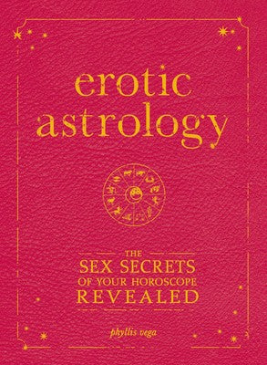 Erotic Astrology: The Sex Secrets of Your Horoscope Revealed By Phyllis Vega