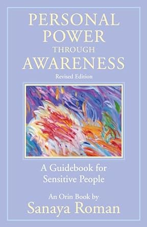 Personal Power through Awareness, revised edition: A Guidebook for Sensitive People by Sanaya Roman