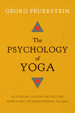 Psychology of Yoga: Integrating Eastern and Western Approaches for Understanding the Mind by Georg Feuerstein