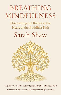 Breathing Mindfulness: Discovering the Riches at the Heart of the Buddhist Path by Sarah Shaw