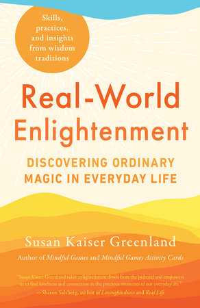 Real World Enlightenment: Discovering Ordinary Magic in Everyday Life by Susan Kaiser Greenland