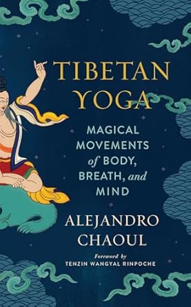 Tibetan Yoga: Magical Movements of Body, Breath, and Mind by Alejandro Chaoul