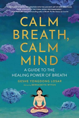 Calm Breath, Calm Mind: A Guide to the Healing Power of Breath by Geshe YongDong Losar