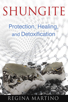 Shungite: Protection, Healing, and Detoxification by Regina Martino