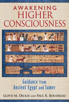 Awakening Higher Consciousness Guidance from Ancient Egypt and Sumer By Lloyd M. Dickie and Paul R. Boudreau