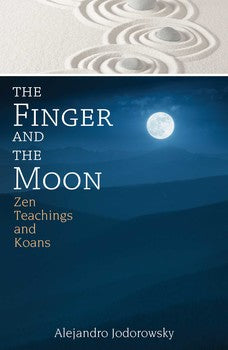 Finger and the Moon: Zen Teachings and Koans By Alejandro Jodorowsky