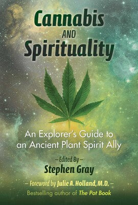 Cannabis and Spirituality: An Explorer's Guide to an Ancient Plant Spirit Ally by Stephen Gray