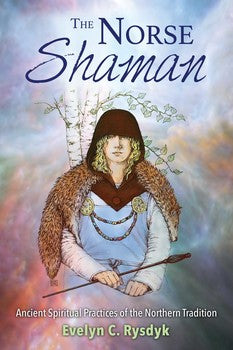 Norse Shaman: Ancient Spiritual Practices of the Northern Tradition By Evelyn C. Rysdyk