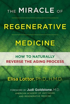 The Miracle of Regenerative Medicine: How to Naturally Reverse the Aging Process by Elisa Lottor, Ph.D., HMD