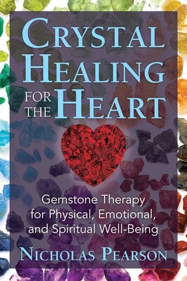 Crystal Healing for the Heart: Gemstone Therapy for Physical, Emotional, and Spiritual Well-Being By Nicholas Pearson