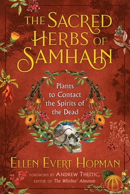 Sacred Herbs of Samhain: Plants to Contact the Spirits of the Dead By Ellen Evert Hopman