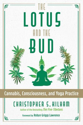 Lotus and the Bud: Cannabis, Consciousness, and Yoga Practice By Christopher S. Kilham