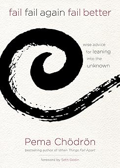 Fail, Fail Again, Fail Better: (H) Wise Advice for Leaning into the Unknown by Prem Chodron