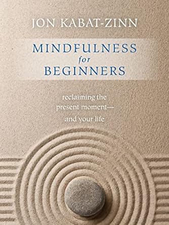 Mindfulness for Beginners: Reclaiming the Present Moment and Your Life By Jon Kabat - Zinn