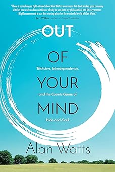 Out of Your Mind: Tricksters, Interdependence, and the Cosmic Game of Hide and Seek by Alan Watts