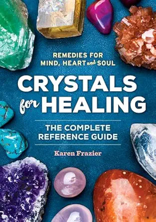 Crystals for Healing: The Complete Reference Guide With Over 200 Remedies for Mind, Heart & Soul by Karen Frazier