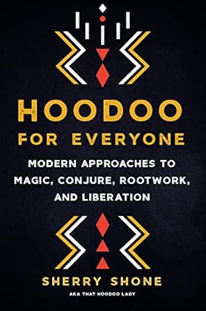 Hoodoo for Everyone: Modern Approaches to Magic, Conjure, Rootwork, and Liberation by Sherry Shone