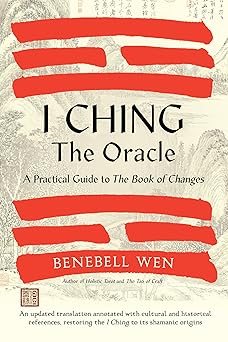 I Ching, the Oracle: A Practical Guide to the Book of Changes by Benebell Wen