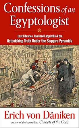 Confessions of an Egyptologist: Lost Libraries, Vanished Labyrinths & the Astonishing Truth Under the Saqqara Pyramids by Erich von Däniken