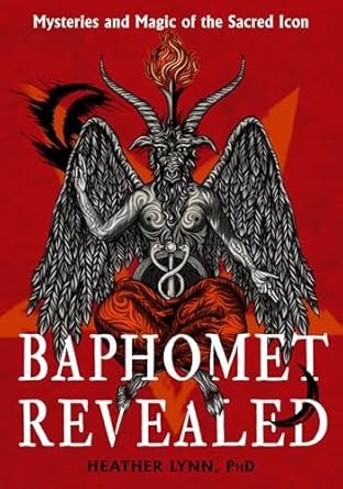 Baphomet Revealed: Mysteries and Magic of the Sacred Icon By Lynn Heather