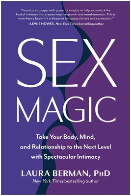 Sex Magic: Take Your Body, Mind, and Relationship to the Next Level with Spectacular Intimacy By Laura Berman PhD