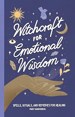 Witchcraft for Emotional Wisdom: Spells, Rituals, and Remedies for Healing By Paige Vanderbeck