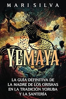 Yemayá: La guía definitiva de la madre de los orishas en la tradición yoruba y la santería by Mari Silva