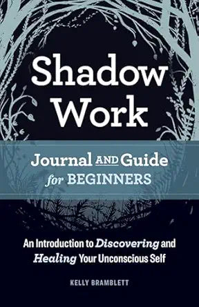 Shadow Work Journal and Guide for Beginners: An Introduction to Discovering and Healing Your Unconscious Self by Kelly Bramblett