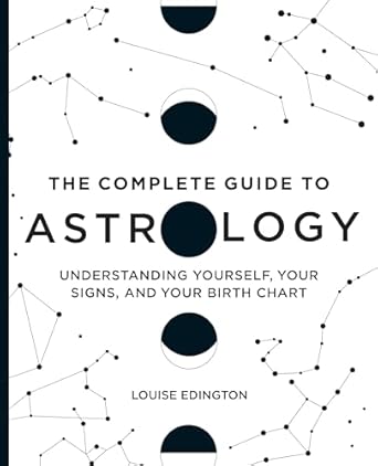 Complete Guide to Astrology: (H) Understanding Yourself, Your Signs, and Your Birth Chart by Louise Edington