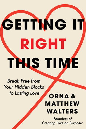 Getting It Right This Time: Break Free from Your Hidden Blocks to Lasting Love by Orna Walters & Matthew Walters